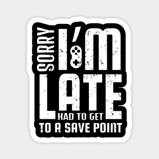 Sorry I'm Late I Had To Get To A Save Point Funny Gamer Gift Magnet