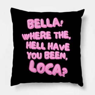 Bella! Where the hell have you been, loca? Pillow