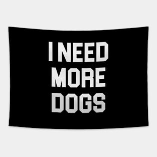 I Need More Dogs Tapestry