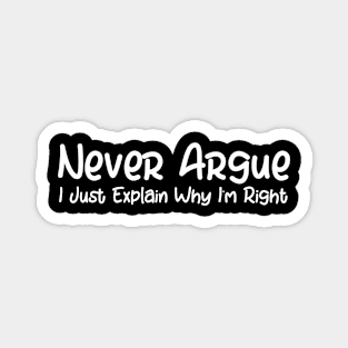 I Never Argue I Just Explain Why I'm Right Magnet