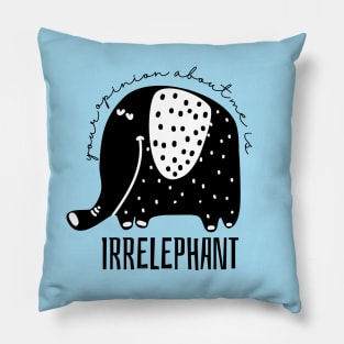 Your Opinion About Me is Irrelephant Pillow