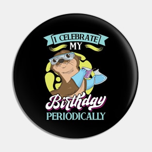 I Celebrate My Birthday Periodically - Science Birthday Pin