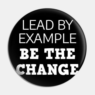 Lead By Example Be The Change Pin