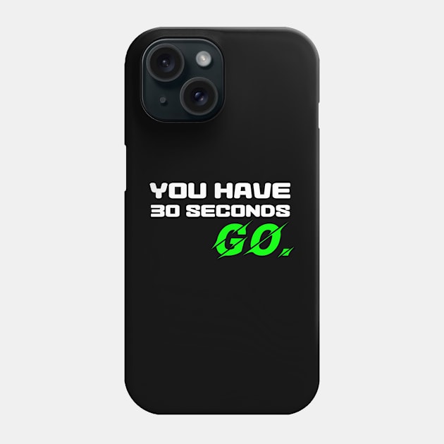 You have 30 seconds. GO. Phone Case by cynic101