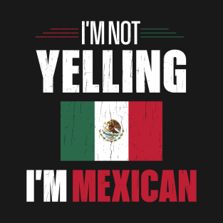 I'm Not Yelling I'm Mexican T-Shirt