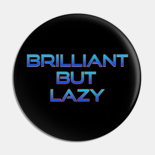 Brilliant but lazy Pin