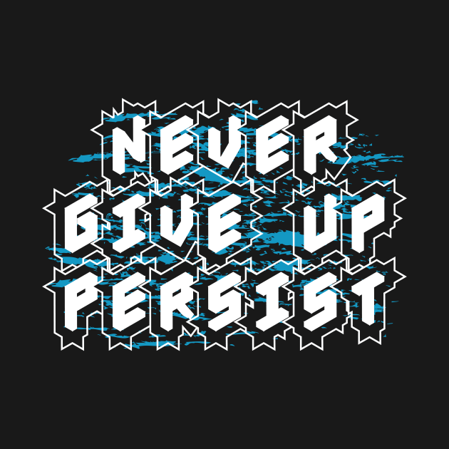 Never Give Up Persist by T-Shirt Attires