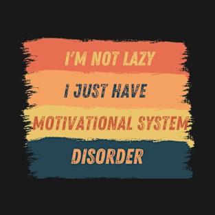 I'm not lazy, I just have motivational system disorder T-Shirt