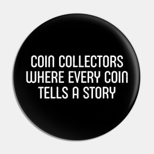 Coin Collectors Where Every Coin Tells a Story Pin