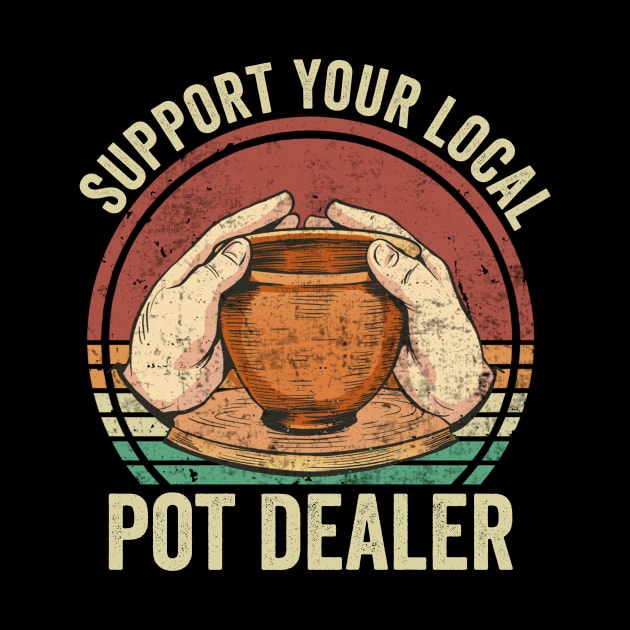 Support Your Local Pot Dealer Funny Pottery Lover by Visual Vibes