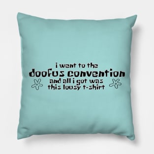 I went to the Doofus Convention and all I got was this lousy t-shirt Pillow