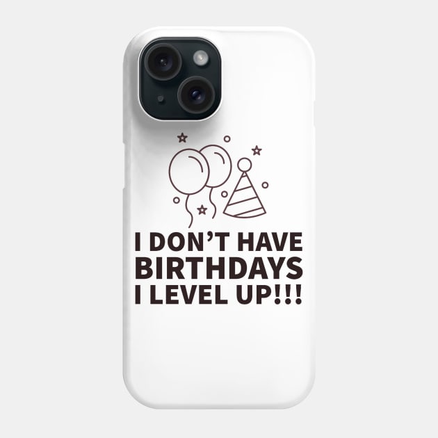 I don't have birthdays I level up!!! Phone Case by GAMINGQUOTES