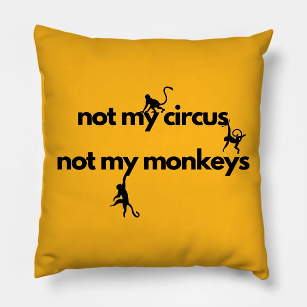 not my circus not my monkeys Pillow by IJMI