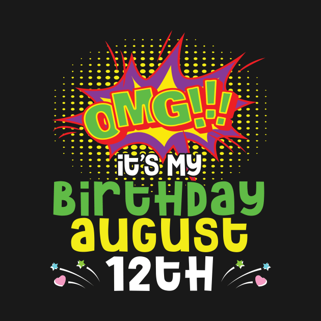 OMG It's My Birthday On August 12th Happy Birthday To Me You Daddy Mommy Brother Sister Son Daughter by joandraelliot