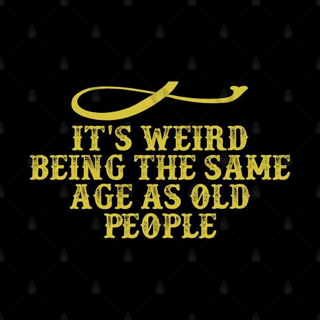 It's Weird Being The Same Age As Old People Funny Saying Graphic by foxredb