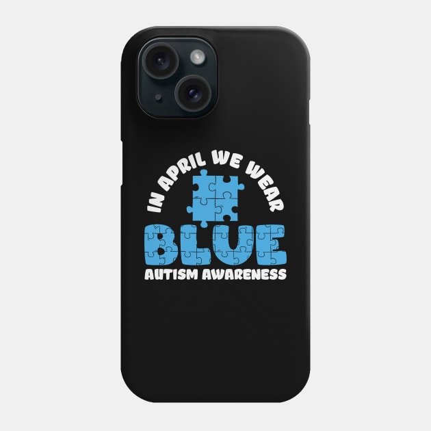 In April We Wear Blue - Autism Awareness Phone Case by busines_night