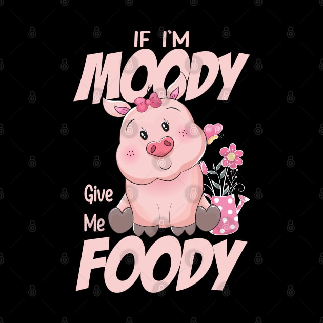 Funny Quote If I'm Moody Give Me Foody Pig Lovers by ArtedPool