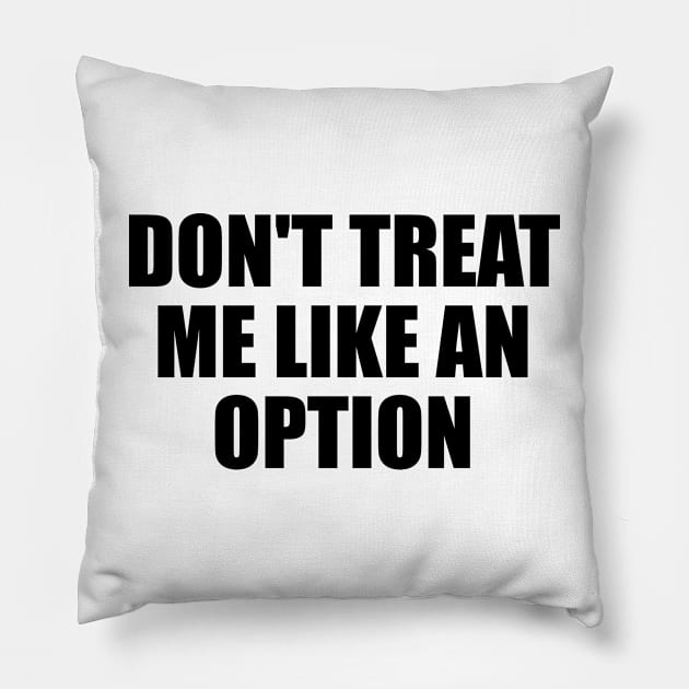 Don't treat me like an option Pillow by D1FF3R3NT