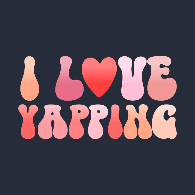 I Love Yapping talking alot by TheDesignDepot