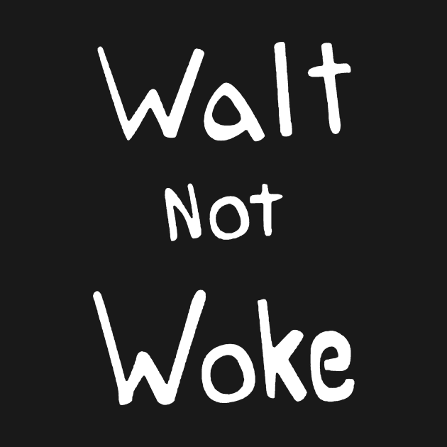 Walt not woke by LMW Art