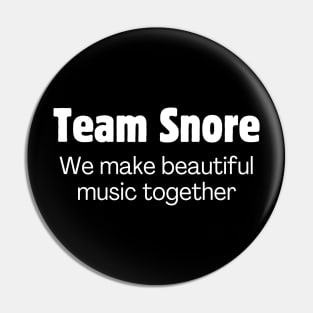 Team Snore: We make beautiful music together Pin