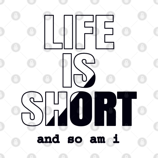 Life Is Short And So Am I, Funny Gift Idea For A Short Person by Delicious Design