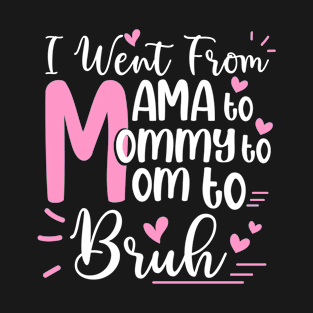 I Went From Mom Bruh Shirt Funny Mothers Day Gifts for Mom T-Shirt