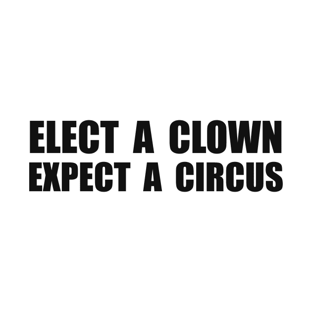 Elect A Clown Expect a Circus - Anti Trump by merkraht