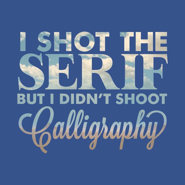 I shot the serif by sparkmark