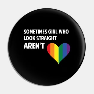 Sometimes Girls who look straight arent Rainbow Lesbian Pin