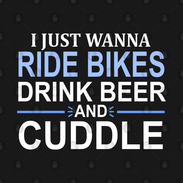 I Just Wanna Ride Bikes Drink Beer And Cuddle by Mas Design