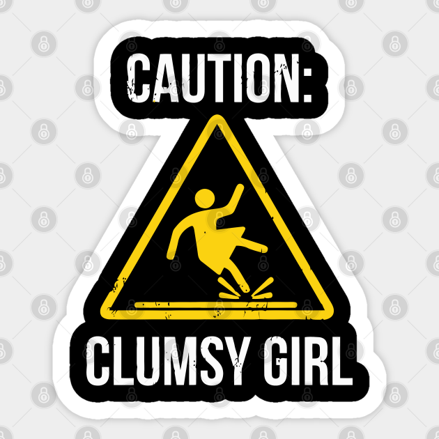 Caution Clumsy Girl Funny For Accident Prone Girls - Sarcastic - Sticker | TeePublic Caution Clumsy Girl Funny For Accident Prone Girls - Sarcastic - Sticker | TeePublic