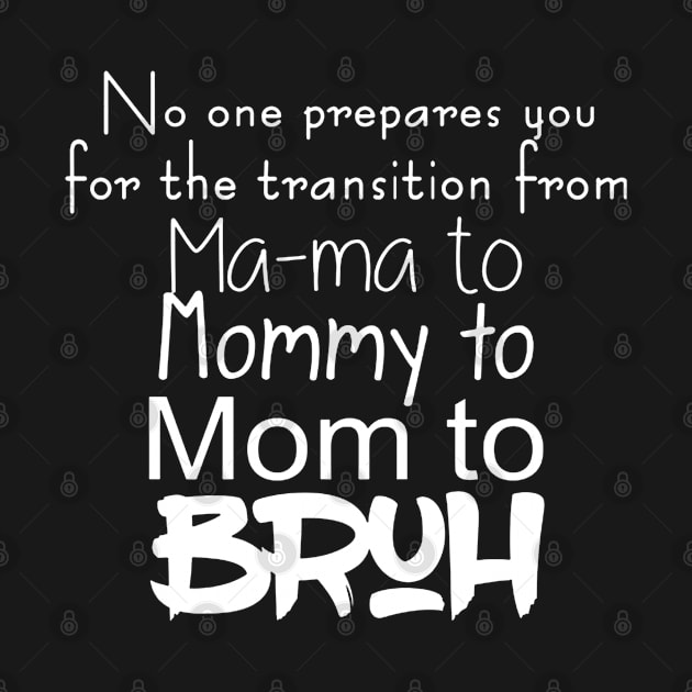 No One Prepares You For The Transition From Mama To Mommy To Mom To Bruh Gift by BijStore