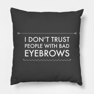 I Don't Trust People With Bad Eyebrows Pillow