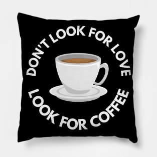 Don’t Look For Love Look For Coffee Pillow