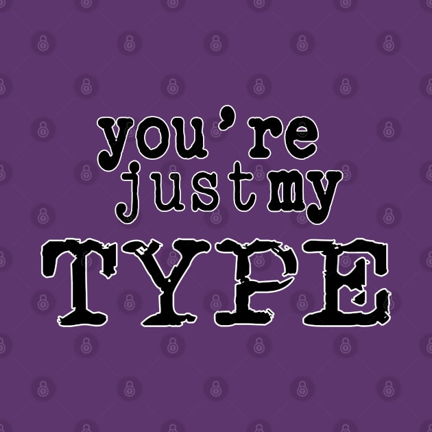 You're just my Type - Pun Text Design by Fun Funky Designs