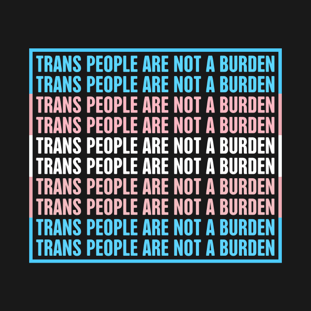 Trans People Are Not A Burden | Support Trans Troops by MeatMan