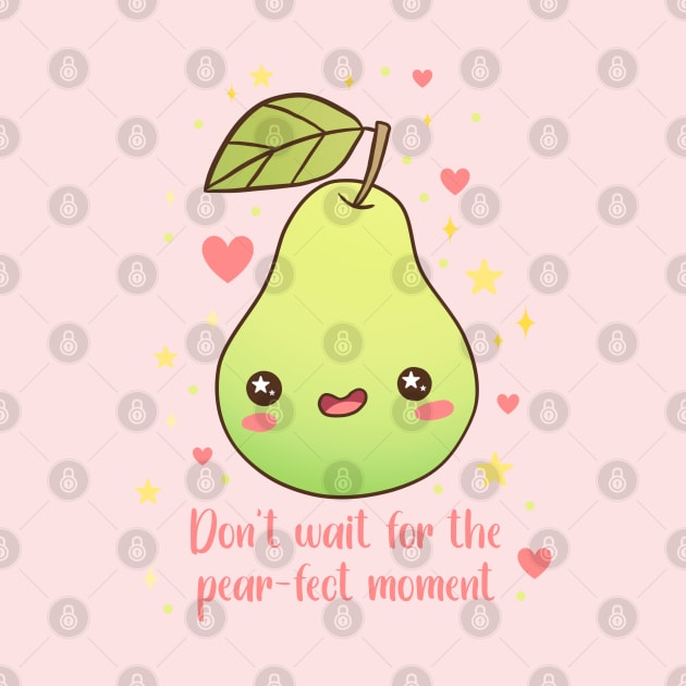 Don't wait for the pear-fect moment a cute and funny fruit pun by Yarafantasyart