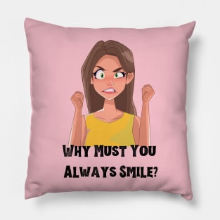 Why Must You Always Smile? Pillow