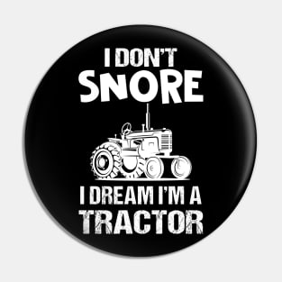 I Don_t Snore I Dream I_m A Tractor T-shirt Funny Farmer Pin