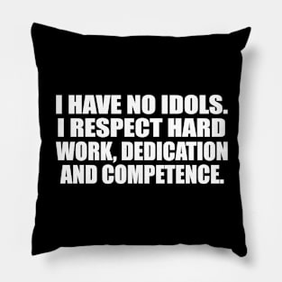 I have no idols. I respect hard work, dedication and competence Pillow