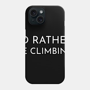 I'd Rather Be Climbing Phone Case