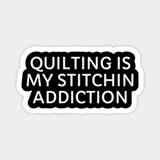 Quilting is My Stitchin' Addiction Magnet