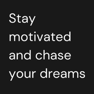 "Stay motivated and chase your dreams" T-Shirt