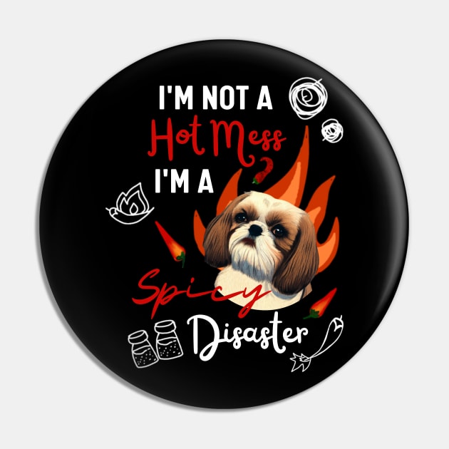Funny Shih Tzu Joke Quote Cute Puppy is A Hot Mess I Am A Spicy Disaster Pin by Mochabonk