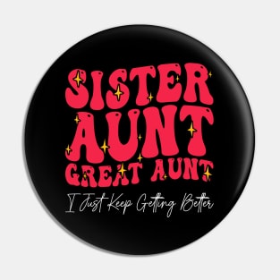 Sister Aunt Great Aunt I Just Keep Getting Better - Pin