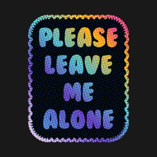 Please Leave Me Alone T-Shirt