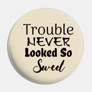 Trouble never looked so sweet Pin