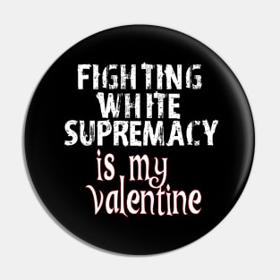 Fighting White Supremacy is my Valentine Pin