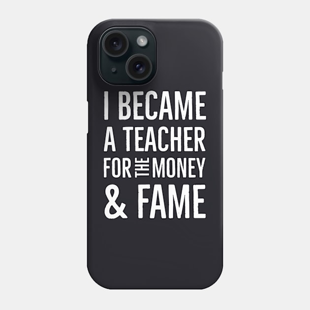 I Became A Teacher For The Money And Fame Phone Case by Suzhi Q